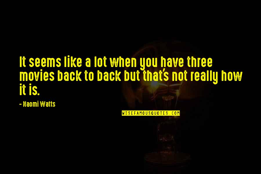 Sharanjit Peritam Quotes By Naomi Watts: It seems like a lot when you have Sharanjit Peritam Quotes By Naomi Watts: It seems like a lot when you have