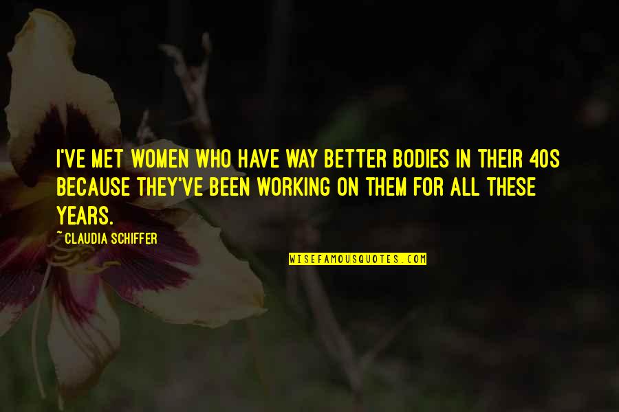 Sharanna Quotes By Claudia Schiffer: I've met women who have way better bodies Sharanna Quotes By Claudia Schiffer: I've met women who have way better bodies