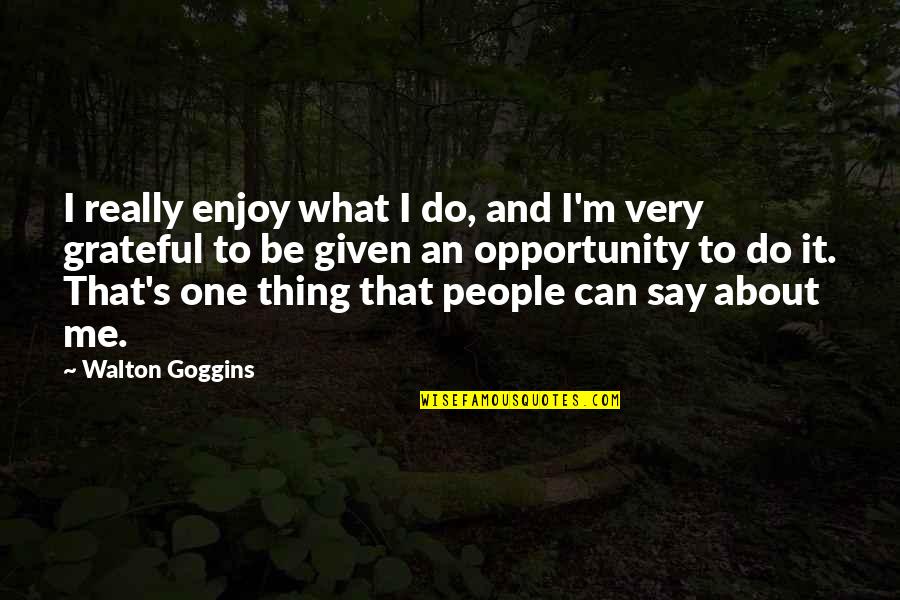 Sharanna Quotes By Walton Goggins: I really enjoy what I do, and I'm Sharanna Quotes By Walton Goggins: I really enjoy what I do, and I'm