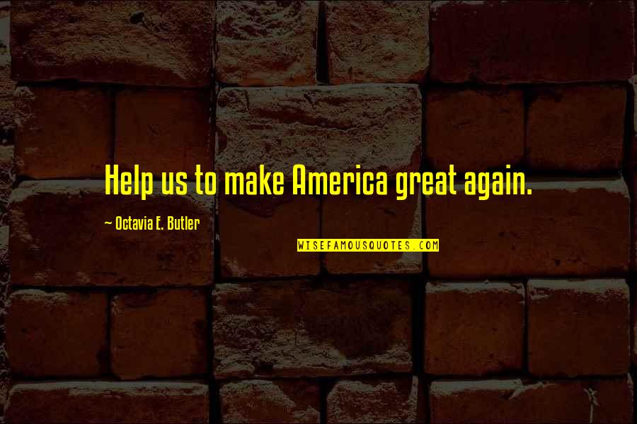 Sharans Threading Quotes By Octavia E. Butler: Help us to make America great again.