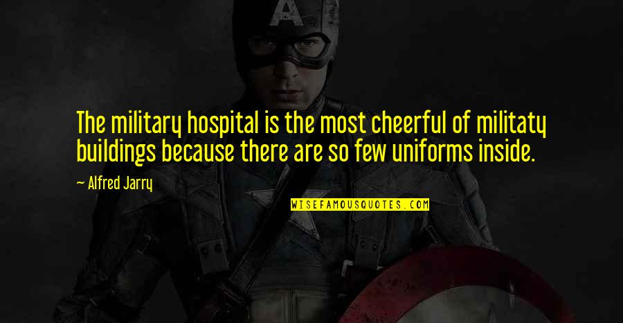 Sharat Chandra Quotes By Alfred Jarry: The military hospital is the most cheerful of Sharat Chandra Quotes By Alfred Jarry: The military hospital is the most cheerful of