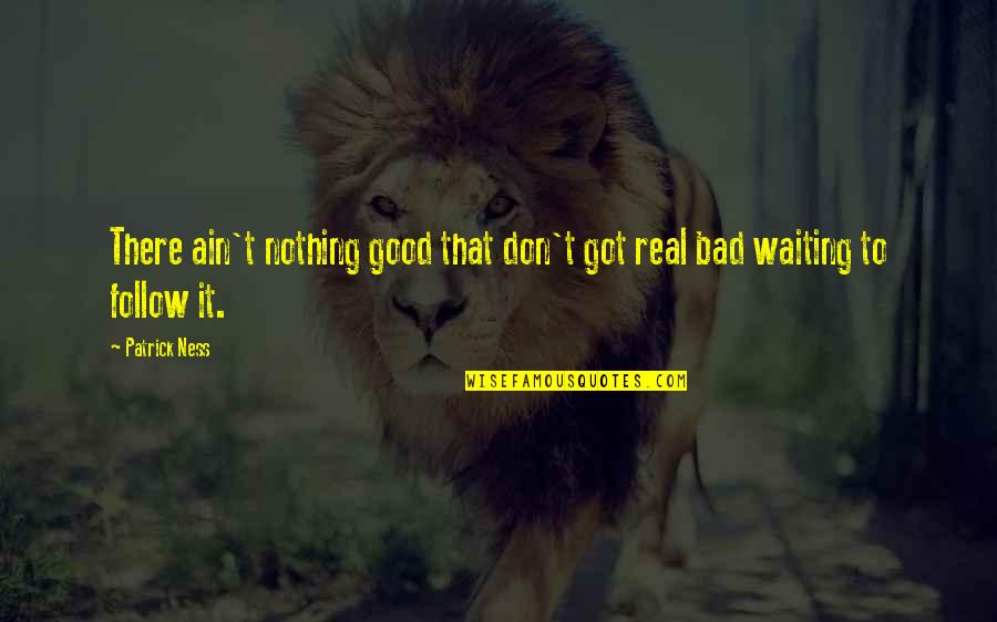 Sharat Chandra Quotes By Patrick Ness: There ain't nothing good that don't got real
