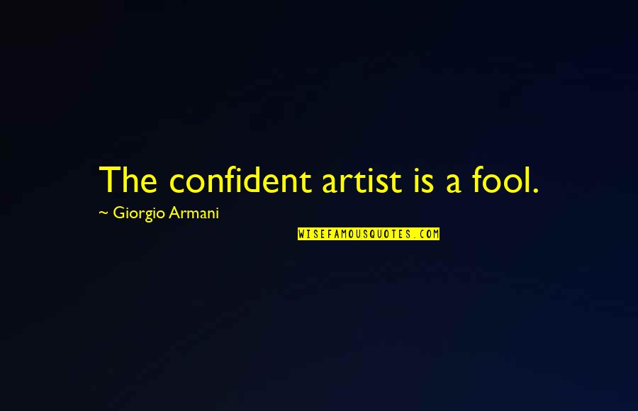 Sharath Jois Quotes By Giorgio Armani: The confident artist is a fool.