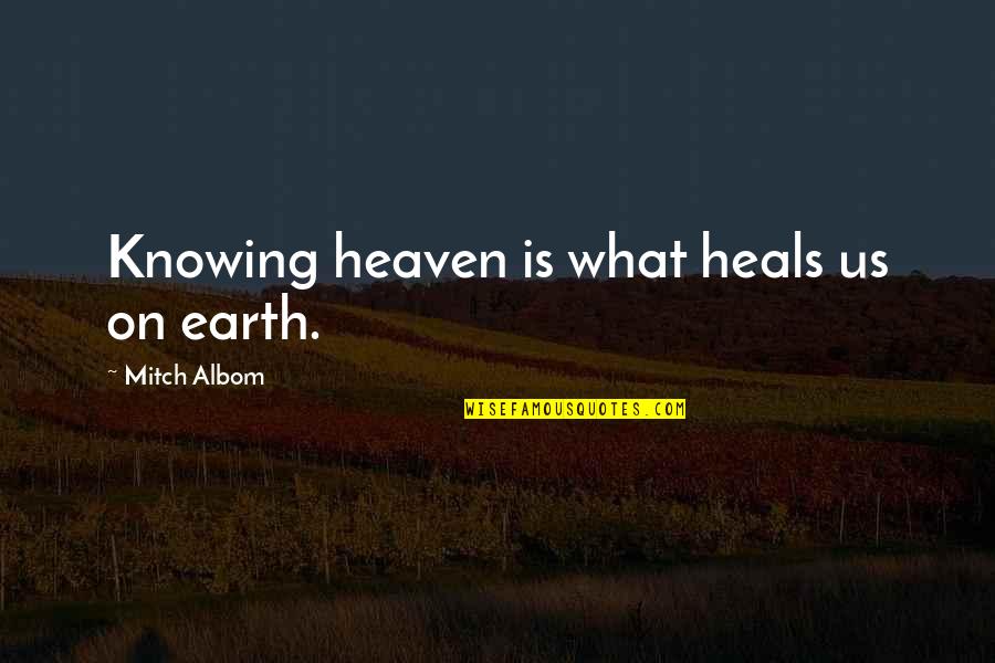 Sharayah Amy Quotes By Mitch Albom: Knowing heaven is what heals us on earth. Sharayah Amy Quotes By Mitch Albom: Knowing heaven is what heals us on earth.
