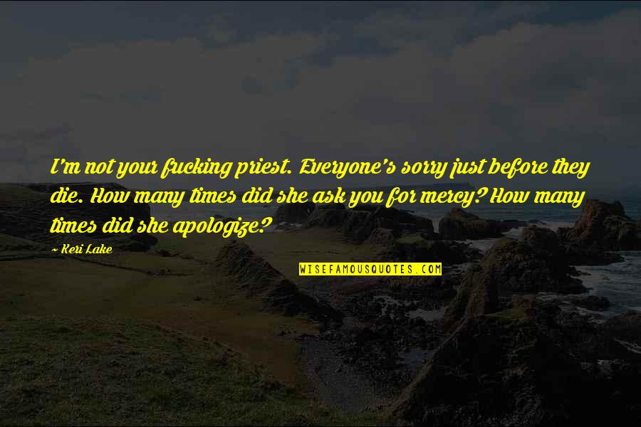 Sharbaugh Law Quotes By Keri Lake: I'm not your fucking priest. Everyone's sorry just Sharbaugh Law Quotes By Keri Lake: I'm not your fucking priest. Everyone's sorry just