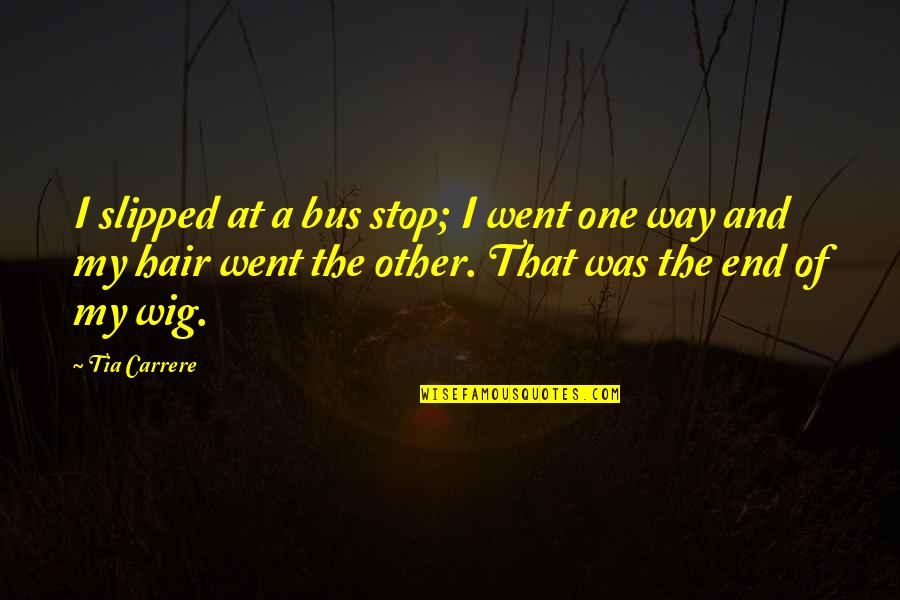 Sharbaughs Drugstore Quotes By Tia Carrere: I slipped at a bus stop; I went Sharbaughs Drugstore Quotes By Tia Carrere: I slipped at a bus stop; I went