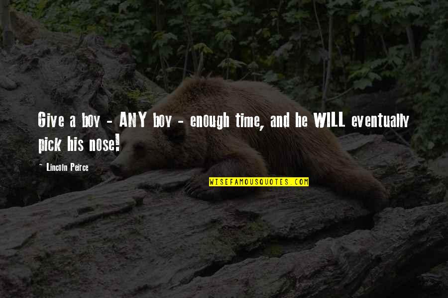 Sharbel Makhluf Quotes By Lincoln Peirce: Give a boy - ANY boy - enough