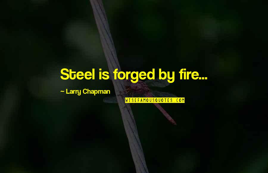 Sharber Law Quotes By Larry Chapman: Steel is forged by fire... Sharber Law Quotes By Larry Chapman: Steel is forged by fire...