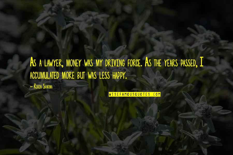 Sharber Law Quotes By Robin Sharma: As a lawyer, money was my driving force. Sharber Law Quotes By Robin Sharma: As a lawyer, money was my driving force.