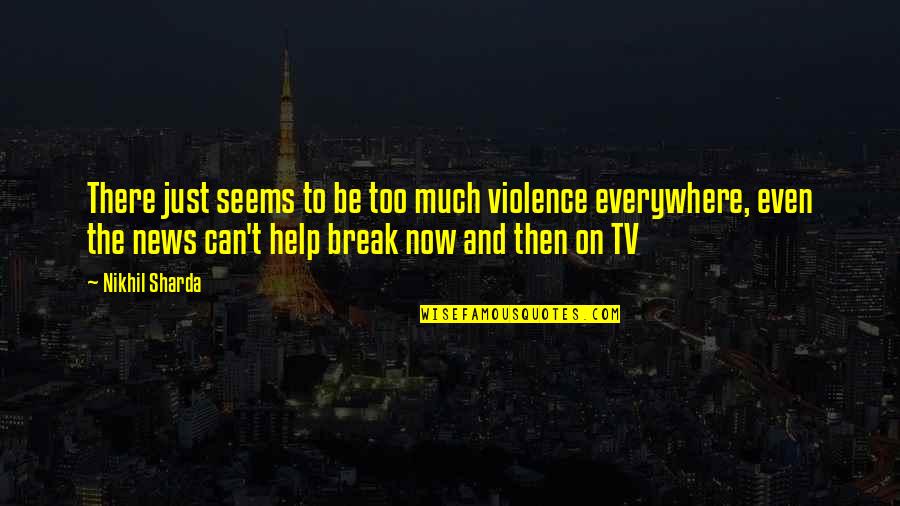 Sharda Quotes By Nikhil Sharda: There just seems to be too much violence Sharda Quotes By Nikhil Sharda: There just seems to be too much violence