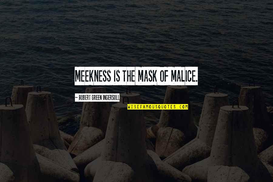 Sharda Quotes By Robert Green Ingersoll: Meekness is the mask of malice. Sharda Quotes By Robert Green Ingersoll: Meekness is the mask of malice.