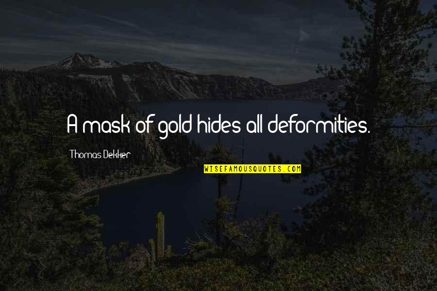 Sharda Quotes By Thomas Dekker: A mask of gold hides all deformities. Sharda Quotes By Thomas Dekker: A mask of gold hides all deformities.