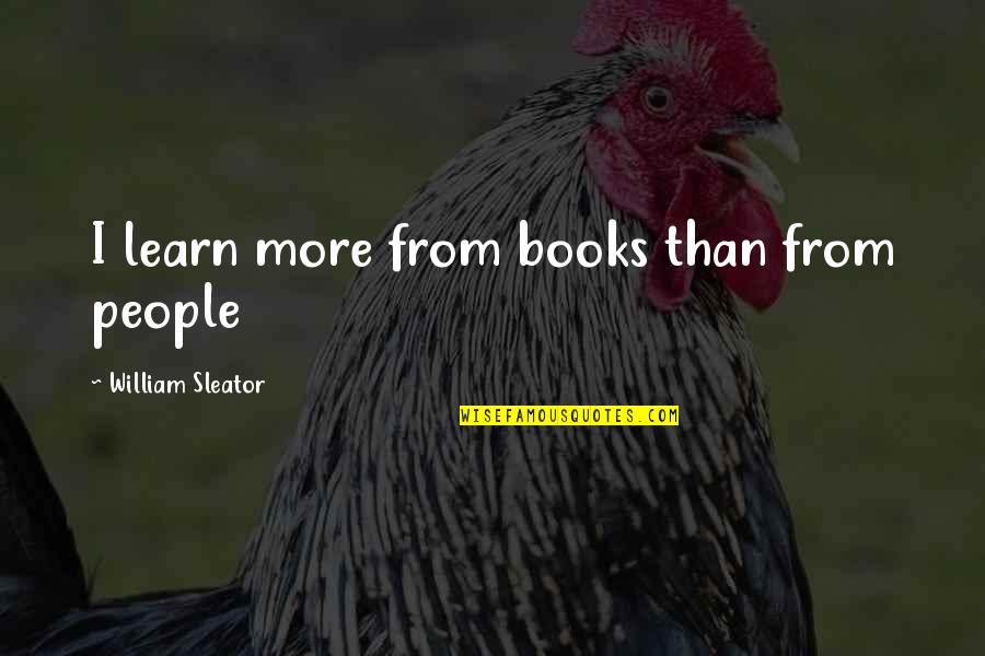 Shardae Butler Quotes By William Sleator: I learn more from books than from people Shardae Butler Quotes By William Sleator: I learn more from books than from people