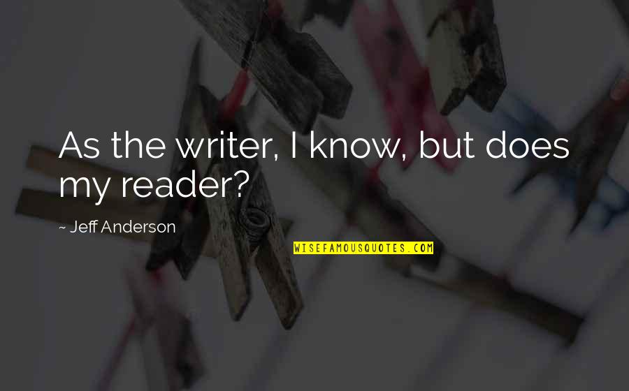 Shardae Quotes By Jeff Anderson: As the writer, I know, but does my Shardae Quotes By Jeff Anderson: As the writer, I know, but does my