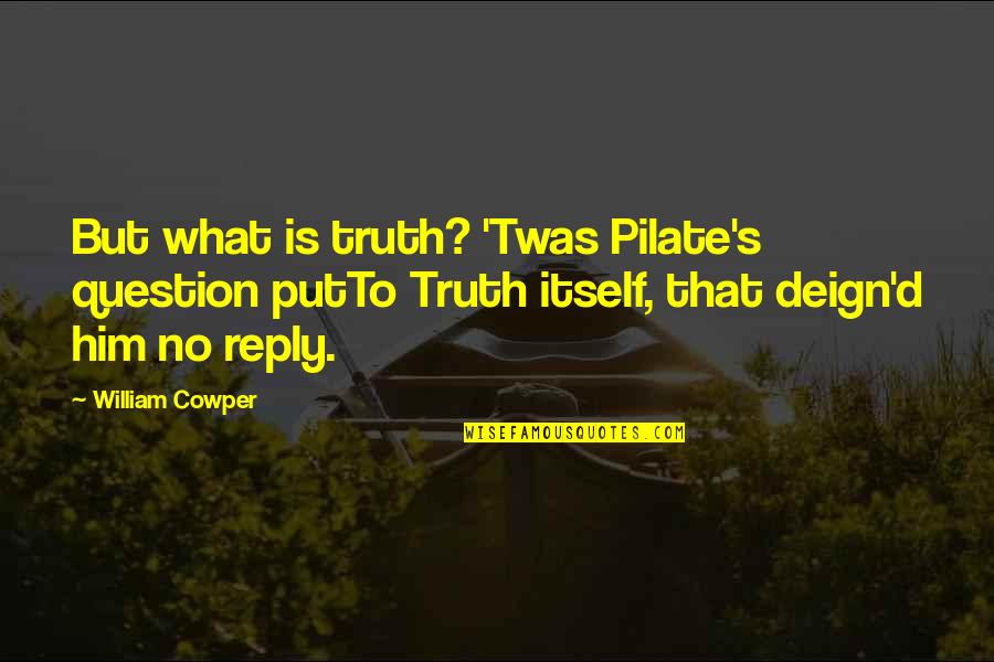 Shardana Tribe Quotes By William Cowper: But what is truth? 'Twas Pilate's question putTo