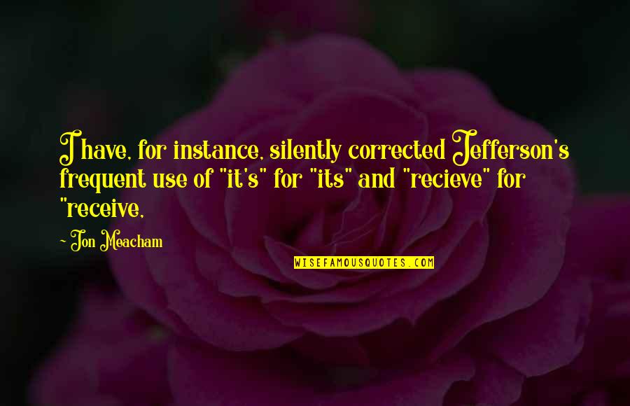 Shardayatan Quotes By Jon Meacham: I have, for instance, silently corrected Jefferson's frequent Shardayatan Quotes By Jon Meacham: I have, for instance, silently corrected Jefferson's frequent