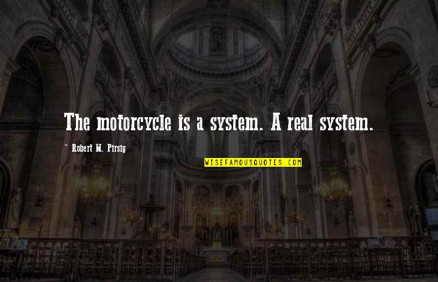 Shardell Thomas Quotes By Robert M. Pirsig: The motorcycle is a system. A real system.