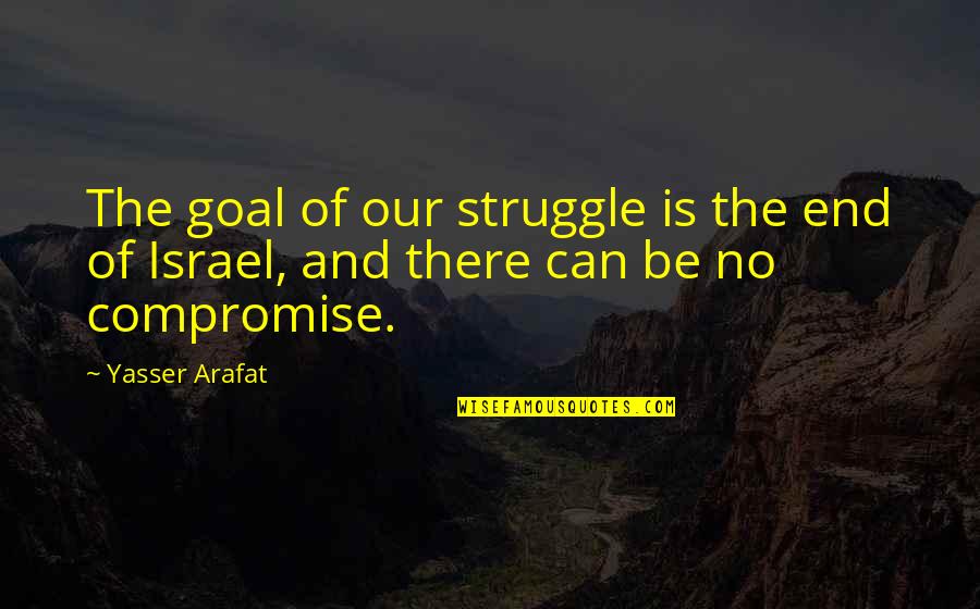 Shardell Thomas Quotes By Yasser Arafat: The goal of our struggle is the end