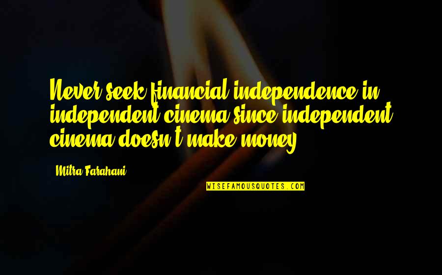 Shardon Quotes By Mitra Farahani: Never seek financial independence in independent cinema since