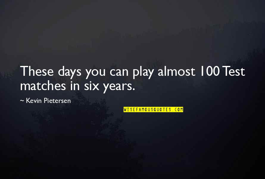 Shardows Quotes By Kevin Pietersen: These days you can play almost 100 Test Shardows Quotes By Kevin Pietersen: These days you can play almost 100 Test