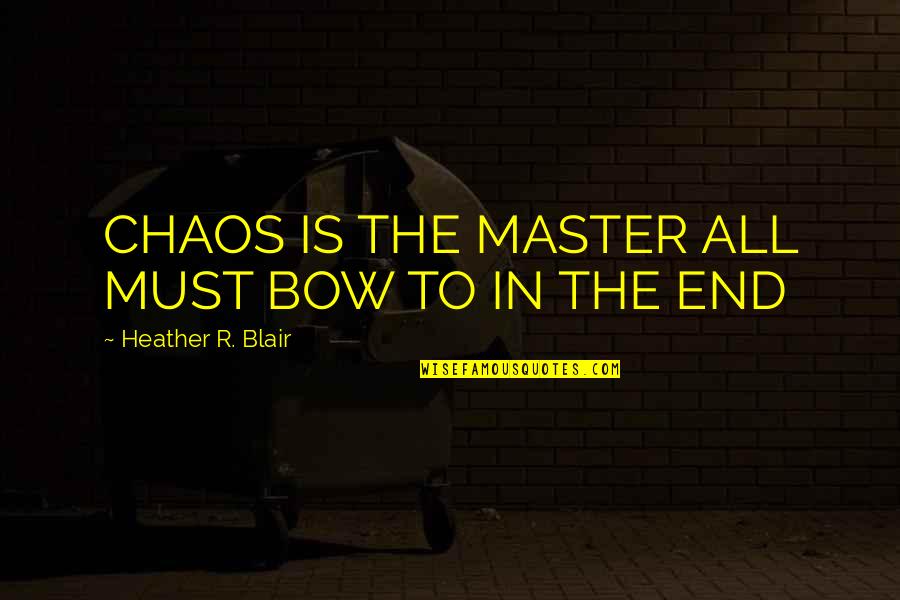 Shardstrewn Quotes By Heather R. Blair: CHAOS IS THE MASTER ALL MUST BOW TO