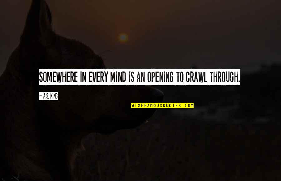 Shardyna Quotes By A.S. King: Somewhere in every mind is an opening to