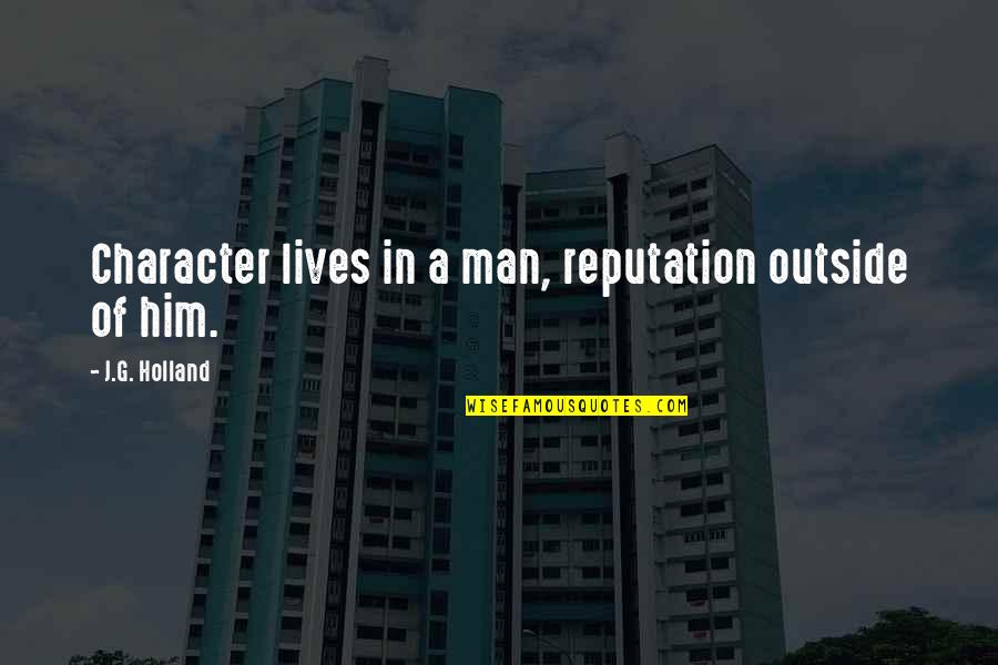 Shardyna Quotes By J.G. Holland: Character lives in a man, reputation outside of Shardyna Quotes By J.G. Holland: Character lives in a man, reputation outside of