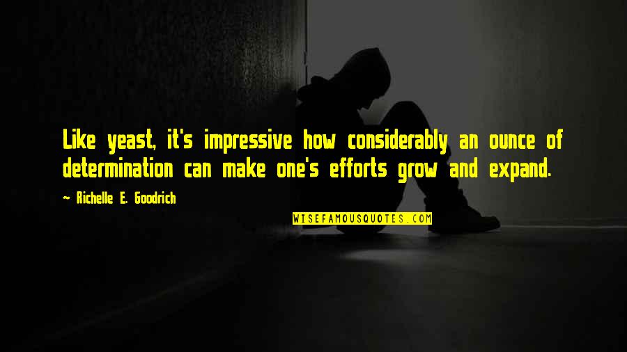 Shardyna Quotes By Richelle E. Goodrich: Like yeast, it's impressive how considerably an ounce Shardyna Quotes By Richelle E. Goodrich: Like yeast, it's impressive how considerably an ounce