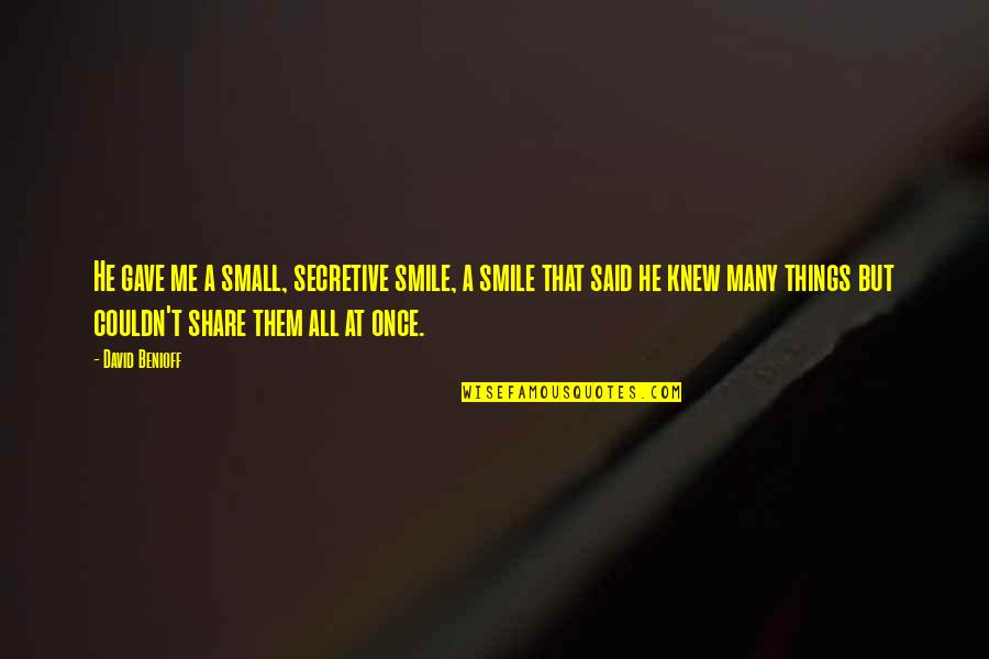 Share A Smile Quotes By David Benioff: He gave me a small, secretive smile, a