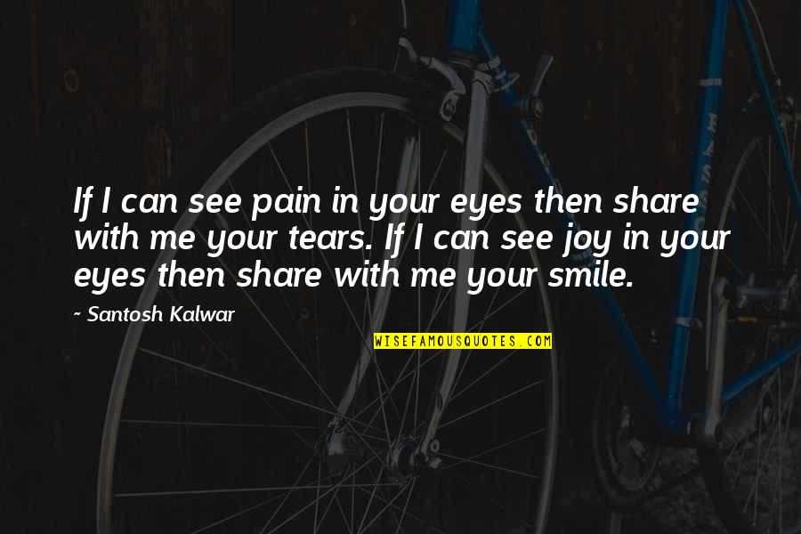 Share A Smile Quotes By Santosh Kalwar: If I can see pain in your eyes