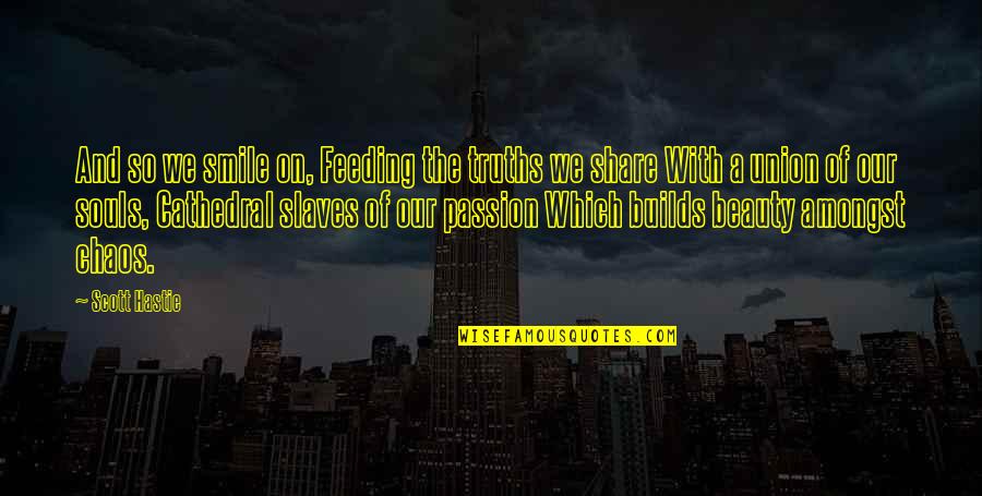 Share A Smile Quotes By Scott Hastie: And so we smile on, Feeding the truths