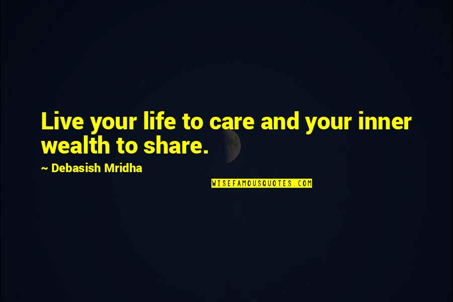 Share And Care Quotes By Debasish Mridha: Live your life to care and your inner