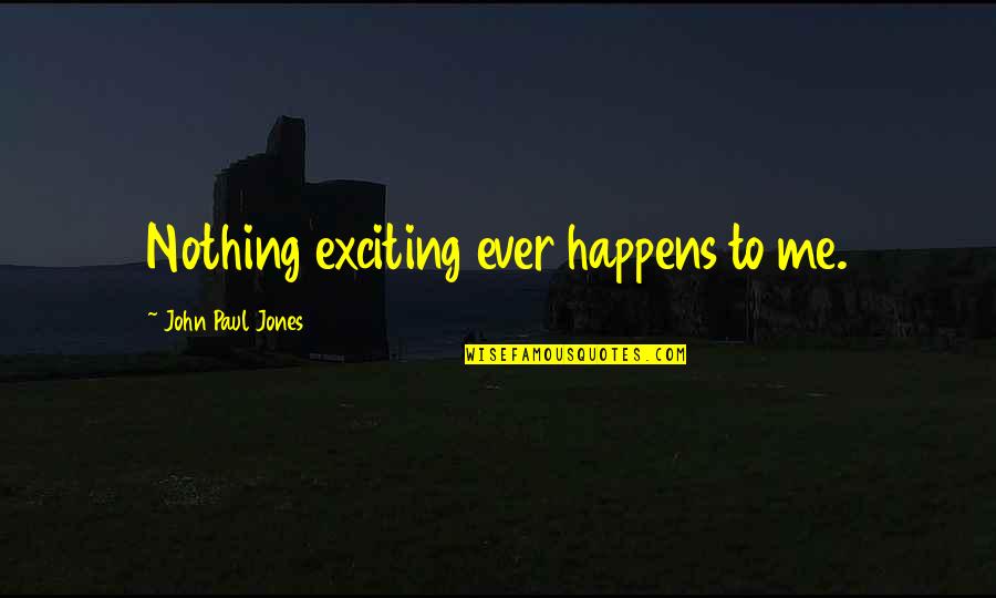 Share Chat Best Friends Quotes By John Paul Jones: Nothing exciting ever happens to me.