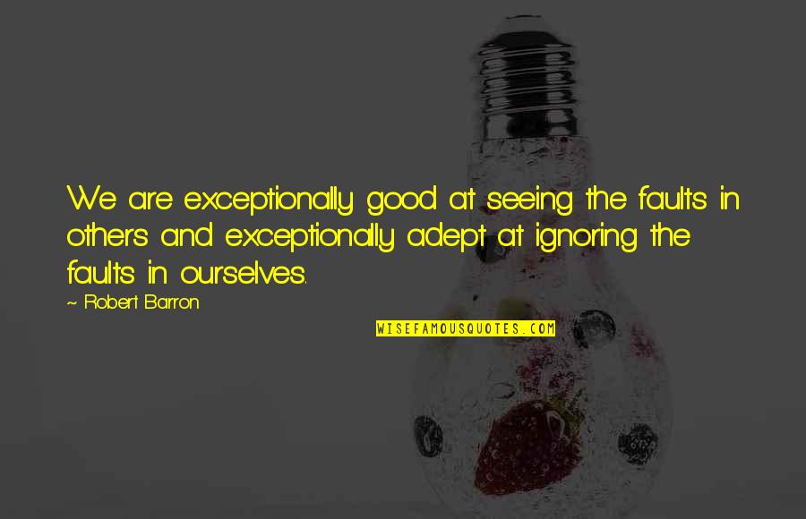 Share Chat Instagram Quotes By Robert Barron: We are exceptionally good at seeing the faults Share Chat Instagram Quotes By Robert Barron: We are exceptionally good at seeing the faults