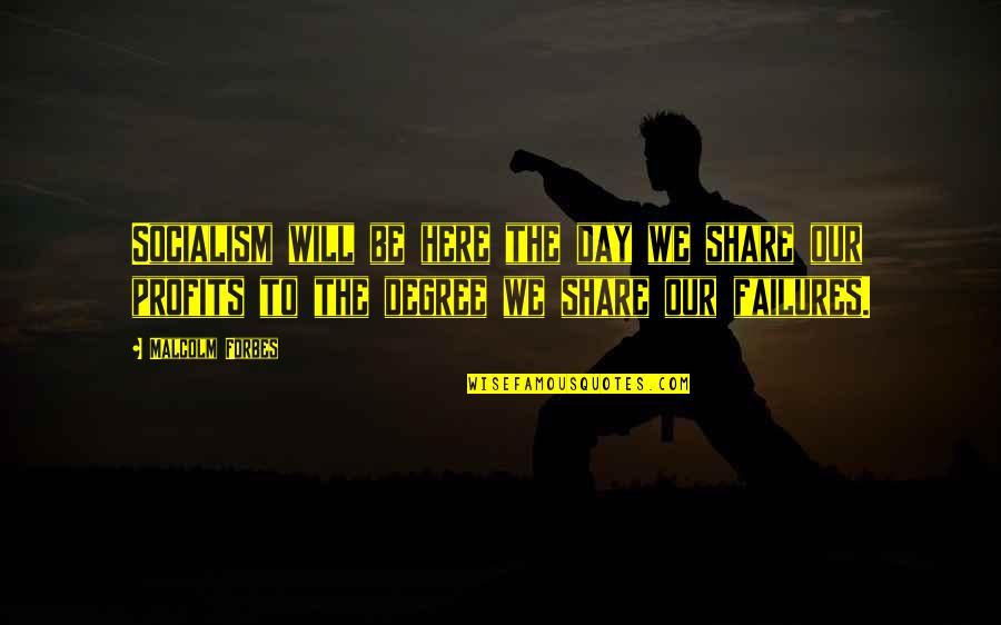 Share Here Quotes By Malcolm Forbes: Socialism will be here the day we share Share Here Quotes By Malcolm Forbes: Socialism will be here the day we share