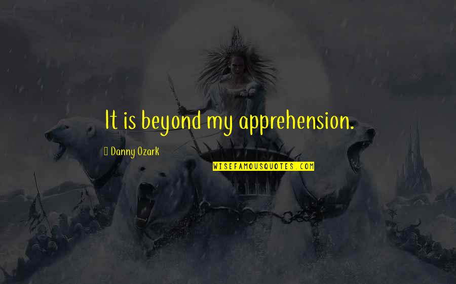 Share If You Love Your Mom Quotes By Danny Ozark: It is beyond my apprehension. Share If You Love Your Mom Quotes By Danny Ozark: It is beyond my apprehension.