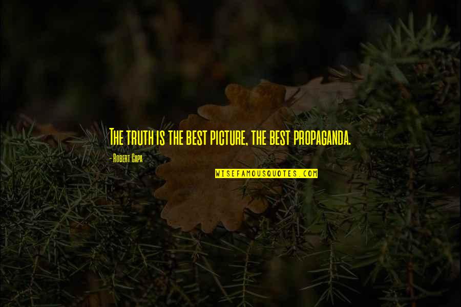 Share If You Love Your Mom Quotes By Robert Capa: The truth is the best picture, the best Share If You Love Your Mom Quotes By Robert Capa: The truth is the best picture, the best
