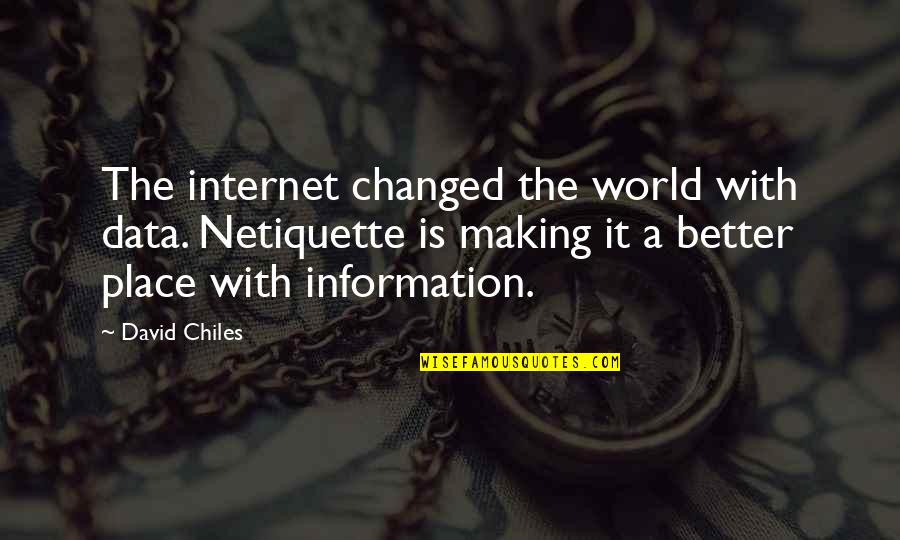 Share Information Quotes By David Chiles: The internet changed the world with data. Netiquette