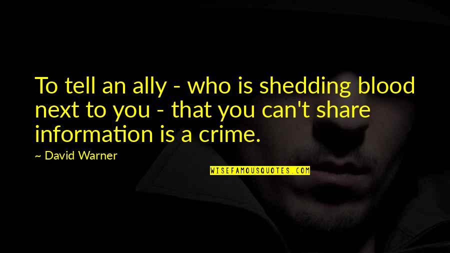 Share Information Quotes By David Warner: To tell an ally - who is shedding Share Information Quotes By David Warner: To tell an ally - who is shedding