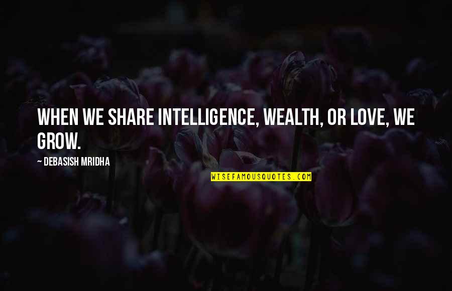Share Inspirational Quotes By Debasish Mridha: When we share intelligence, wealth, or love, we Share Inspirational Quotes By Debasish Mridha: When we share intelligence, wealth, or love, we