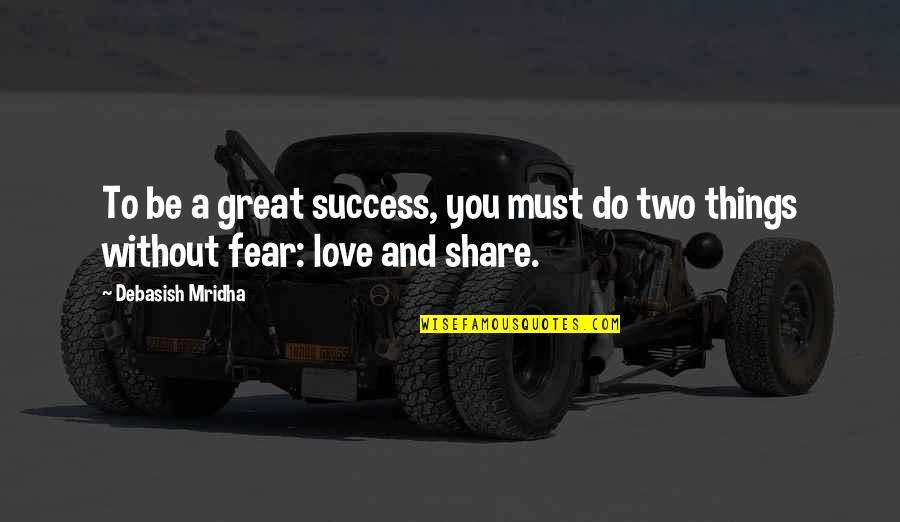 Share Inspirational Quotes By Debasish Mridha: To be a great success, you must do