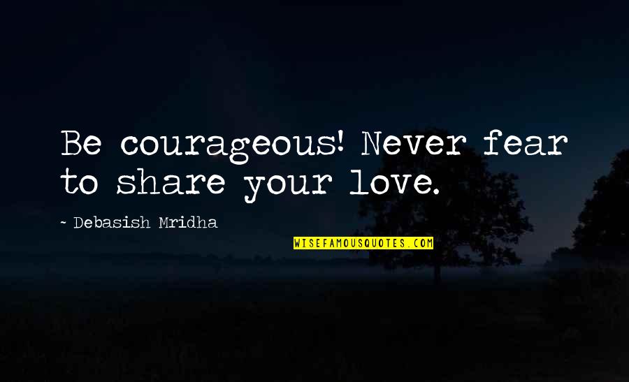 Share Inspirational Quotes By Debasish Mridha: Be courageous! Never fear to share your love. Share Inspirational Quotes By Debasish Mridha: Be courageous! Never fear to share your love.