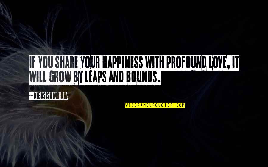 Share Inspirational Quotes By Debasish Mridha: If you share your happiness with profound love,