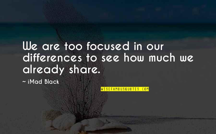 Share Inspirational Quotes By IMad Black: We are too focused in our differences to
