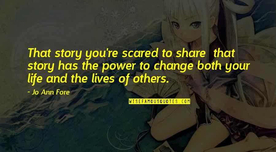Share Inspirational Quotes By Jo Ann Fore: That story you're scared to share that story Share Inspirational Quotes By Jo Ann Fore: That story you're scared to share that story
