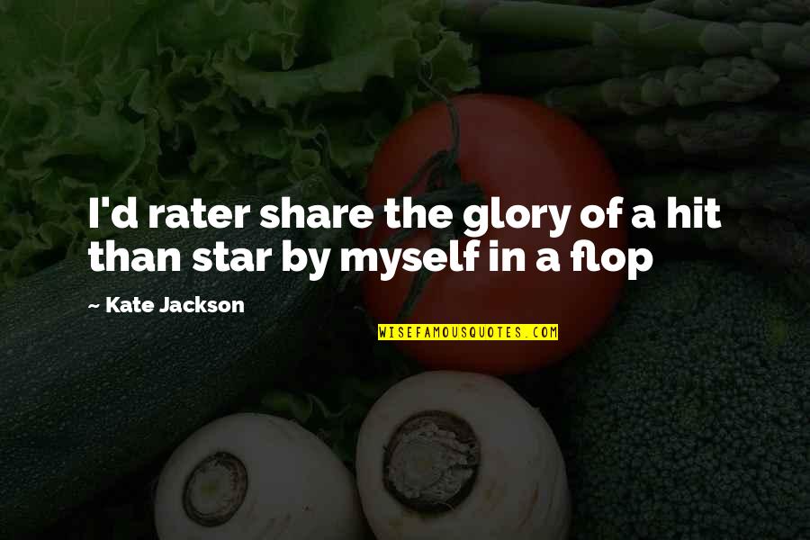 Share Inspirational Quotes By Kate Jackson: I'd rater share the glory of a hit