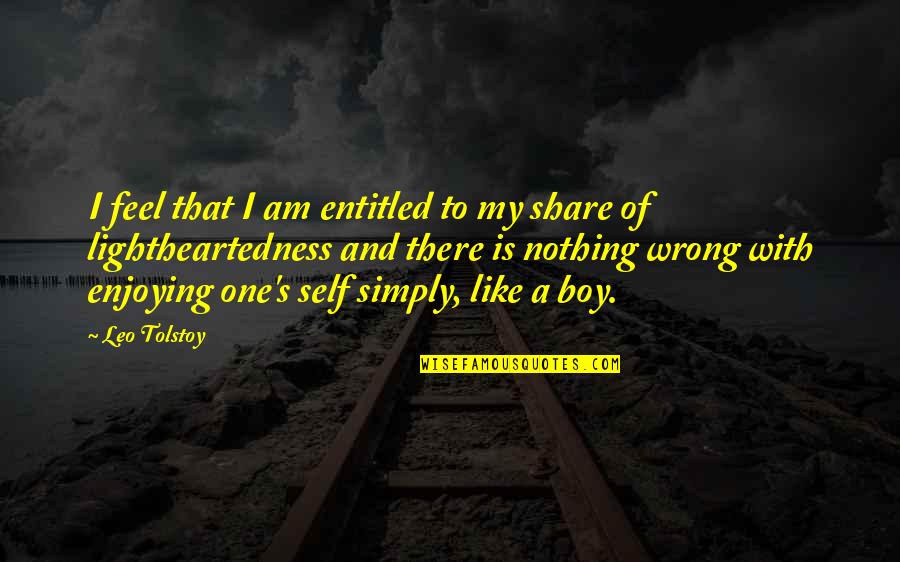 Share Inspirational Quotes By Leo Tolstoy: I feel that I am entitled to my Share Inspirational Quotes By Leo Tolstoy: I feel that I am entitled to my