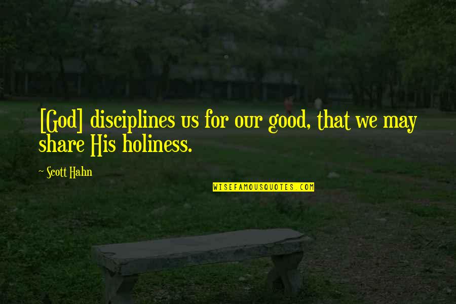 Share Inspirational Quotes By Scott Hahn: [God] disciplines us for our good, that we