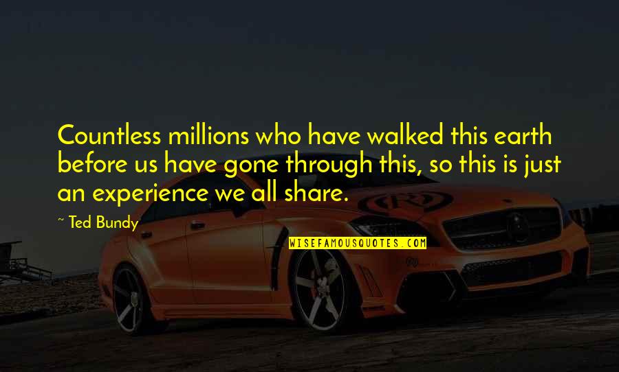 Share Inspirational Quotes By Ted Bundy: Countless millions who have walked this earth before Share Inspirational Quotes By Ted Bundy: Countless millions who have walked this earth before