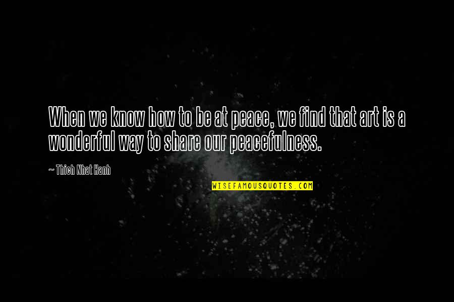 Share Inspirational Quotes By Thich Nhat Hanh: When we know how to be at peace, Share Inspirational Quotes By Thich Nhat Hanh: When we know how to be at peace,